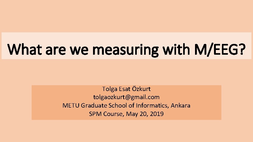 What are we measuring with M/EEG? Tolga Esat Özkurt tolgaozkurt@gmail. com METU Graduate School