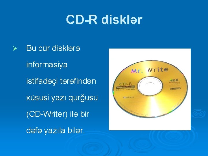 CD-R disklər Ø Bu cür disklərə informasiya istifadəçi tərəfindən xüsusi yazı qurğusu (CD-Writer) ilə