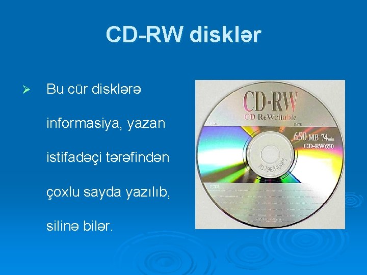 CD-RW disklər Ø Bu cür disklərə informasiya, yazan istifadəçi tərəfindən çoxlu sayda yazılıb, silinə