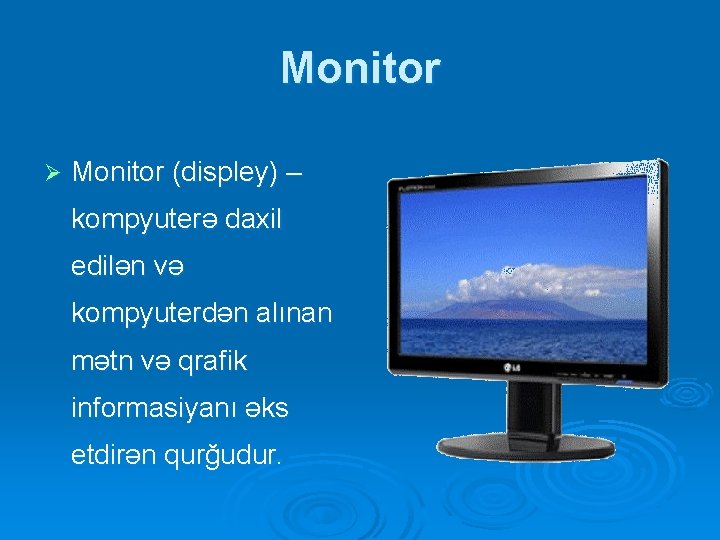 Monitor Ø Monitor (displey) – kompyuterə daxil edilən və kompyuterdən alınan mətn və qrafik