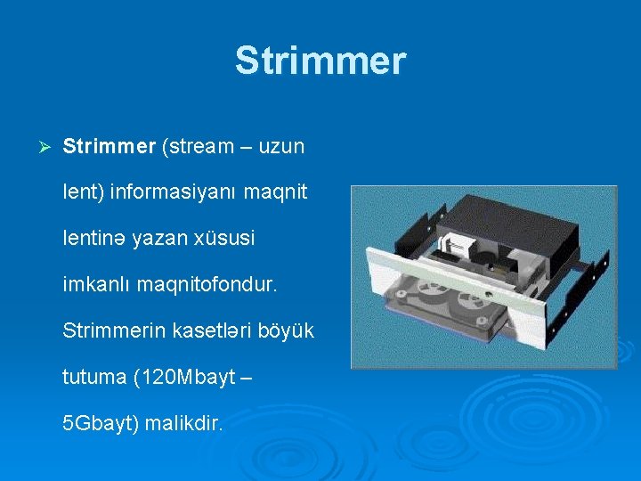 Strimmer Ø Strimmer (stream – uzun lent) informasiyanı maqnit lentinə yazan xüsusi imkanlı maqnitofondur.