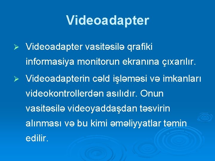 Videoadapter Ø Videoadapter vasitəsilə qrafiki informasiya monitorun ekranına çıxarılır. Ø Videoadapterin cəld işləməsi və