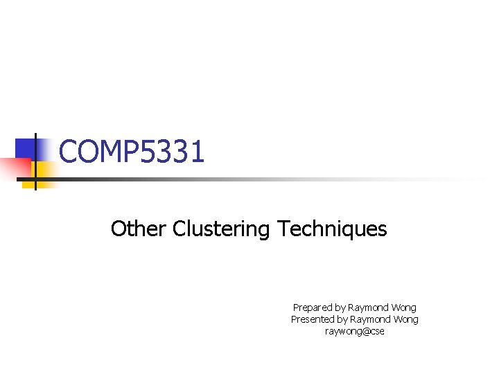 COMP 5331 Other Clustering Techniques Prepared by Raymond Wong Presented by Raymond Wong raywong@cse