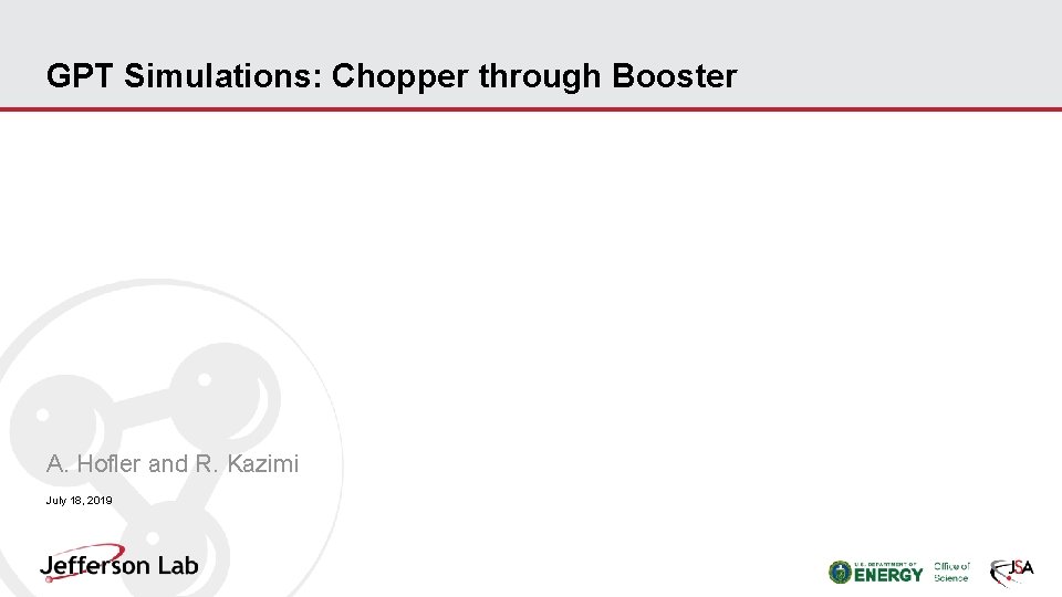 GPT Simulations: Chopper through Booster A. Hofler and R. Kazimi July 18, 2019 