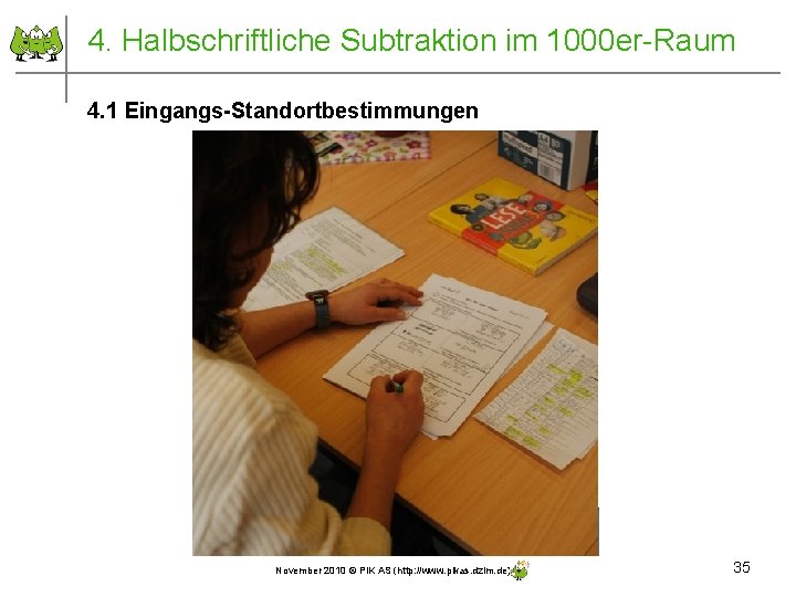 4. Halbschriftliche Subtraktion im 1000 er-Raum 4. 1 Eingangs-Standortbestimmungen November 2010 © PIK AS