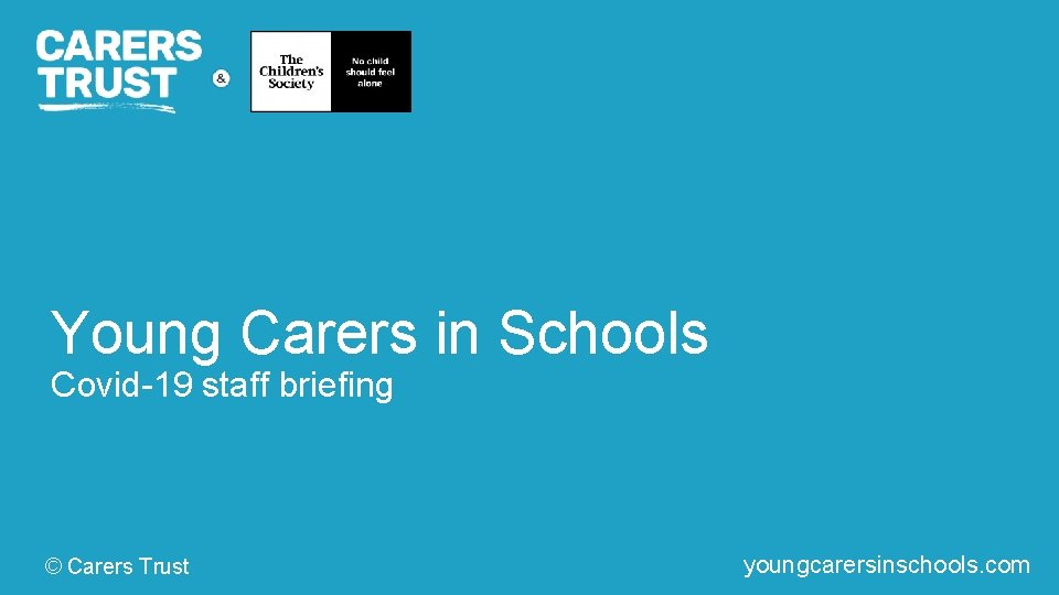 Young Carers in Schools Covid-19 staff briefing © Carers Trust carers. org youngcarersinschools. com