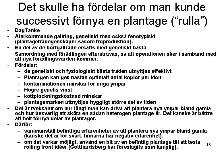 Det skulle ha fördelar om man kunde successivt förnya en plantage (“rulla”) • •