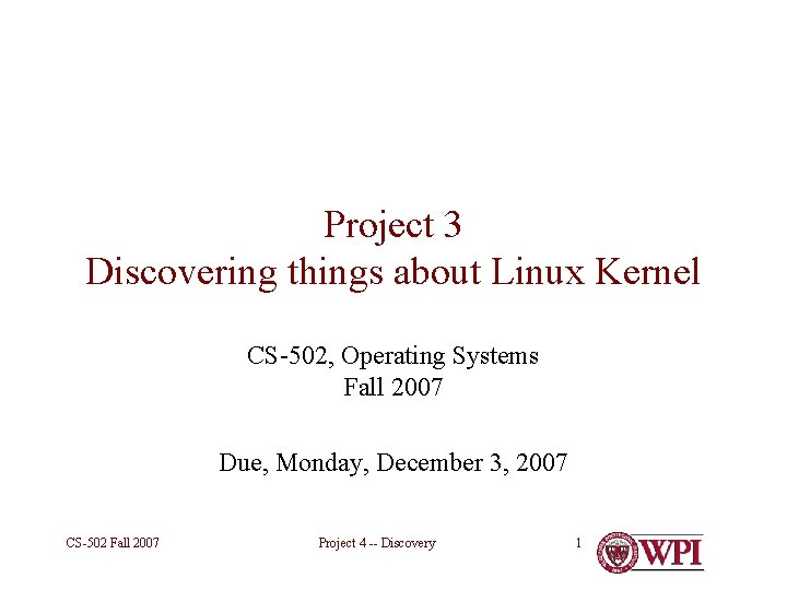 Project 3 Discovering things about Linux Kernel CS-502, Operating Systems Fall 2007 Due, Monday,