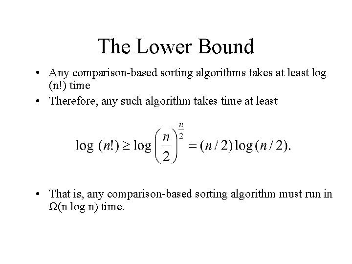 The Lower Bound • Any comparison-based sorting algorithms takes at least log (n!) time