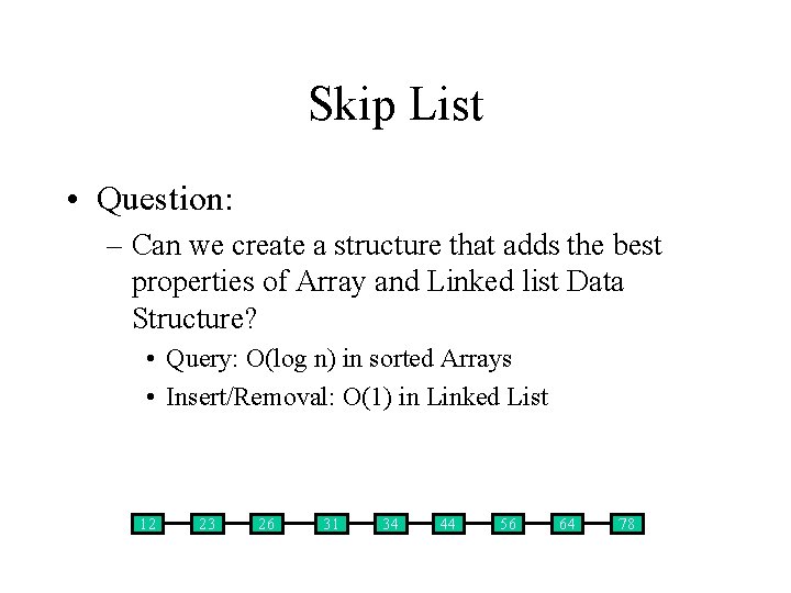 Skip List • Question: – Can we create a structure that adds the best