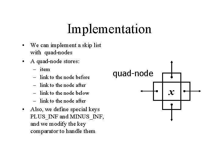 Implementation • We can implement a skip list with quad-nodes • A quad-node stores: