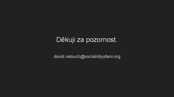 Děkuji za pozornost. david. valouch@socialnibydleni. org 