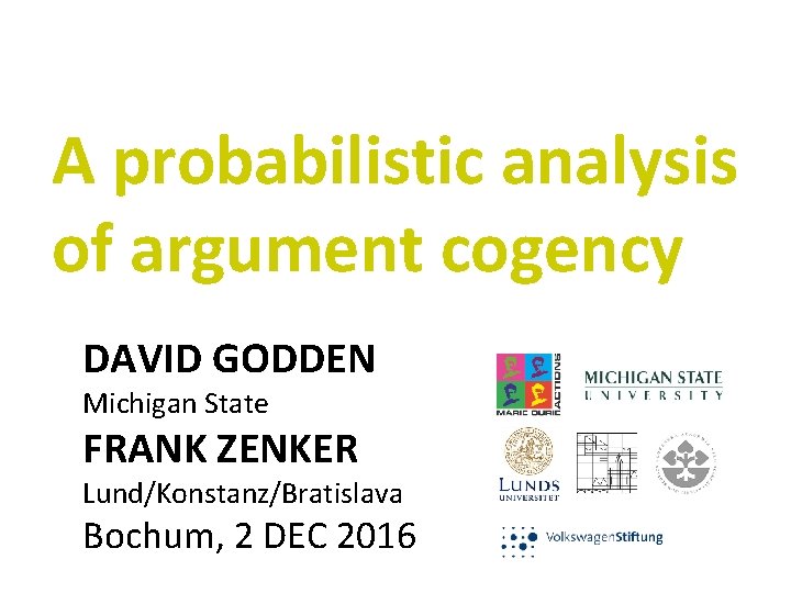 A probabilistic analysis of argument cogency DAVID GODDEN Michigan State FRANK ZENKER Lund/Konstanz/Bratislava Bochum,