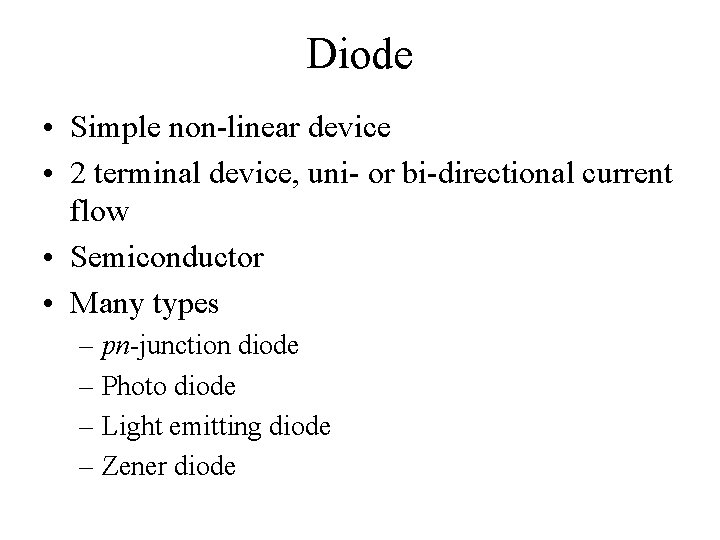 Diode • Simple non-linear device • 2 terminal device, uni- or bi-directional current flow