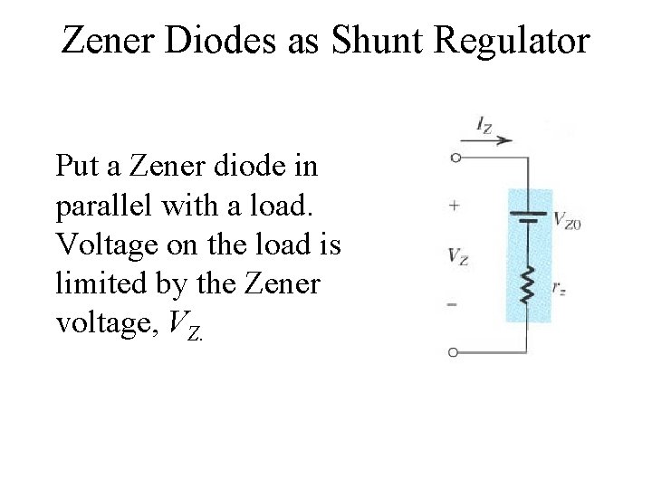 Zener Diodes as Shunt Regulator Put a Zener diode in parallel with a load.