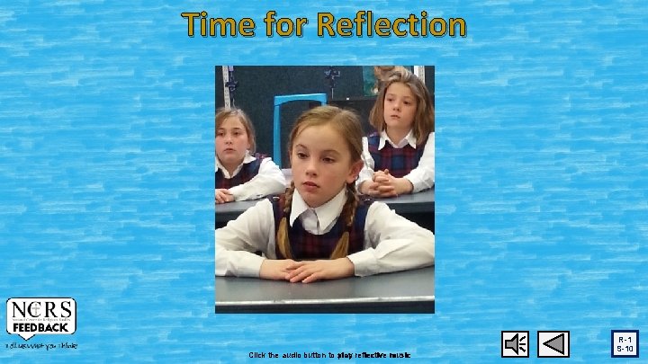 Time for Reflection Click the audio button to play stop reflective music R-1 S-10