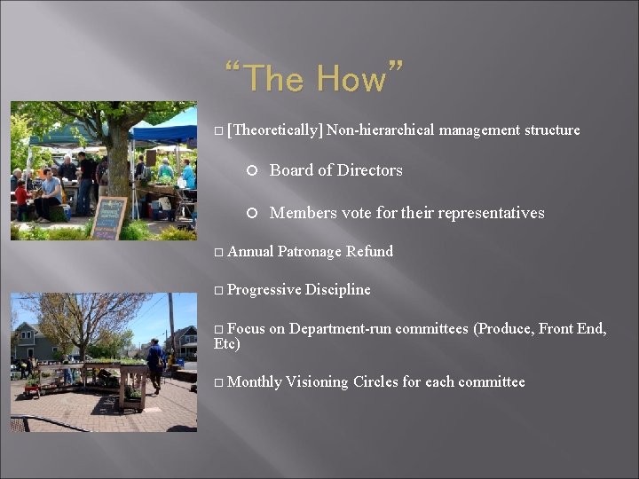 “The How” [Theoretically] Non-hierarchical management structure Board of Directors Members vote for their representatives