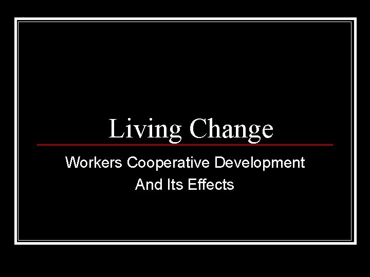 Living Change Workers Cooperative Development And Its Effects 