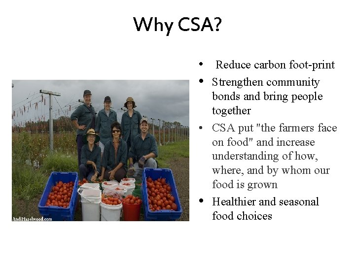 Why CSA? • Reduce carbon foot-print • Strengthen community bonds and bring people together