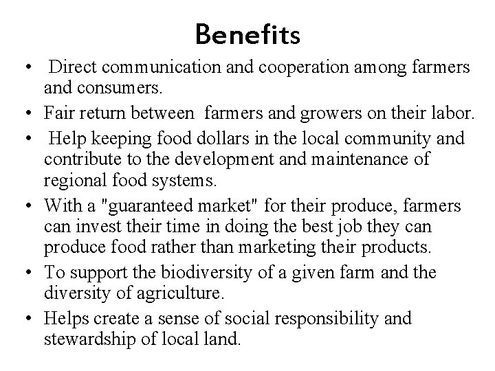 Benefits • Direct communication and cooperation among farmers and consumers. • Fair return between