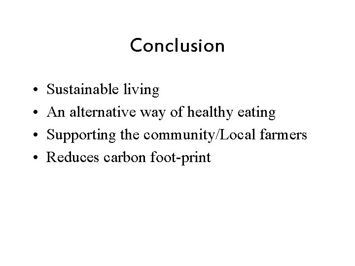 Conclusion • • Sustainable living An alternative way of healthy eating Supporting the community/Local