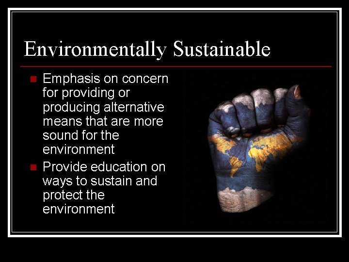 Environmentally Sustainable n n Emphasis on concern for providing or producing alternative means that