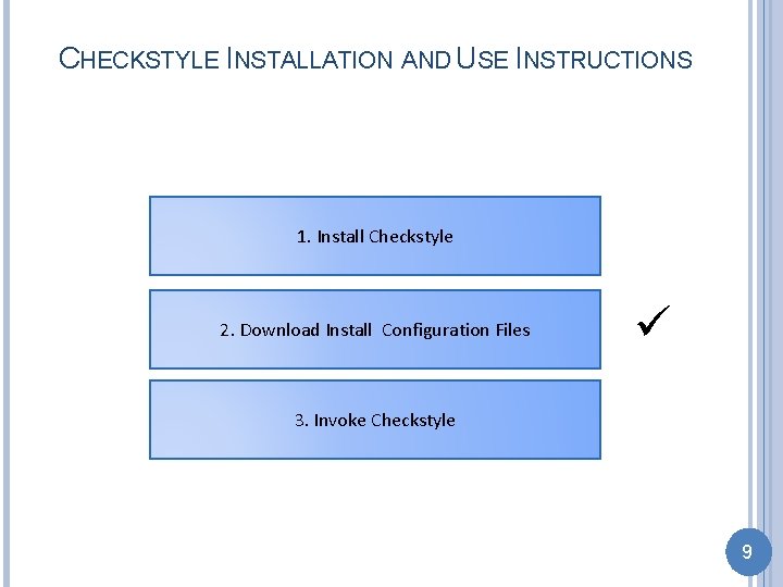 CHECKSTYLE INSTALLATION AND USE INSTRUCTIONS 1. Install Checkstyle 2. Download Install Configuration Files 3.