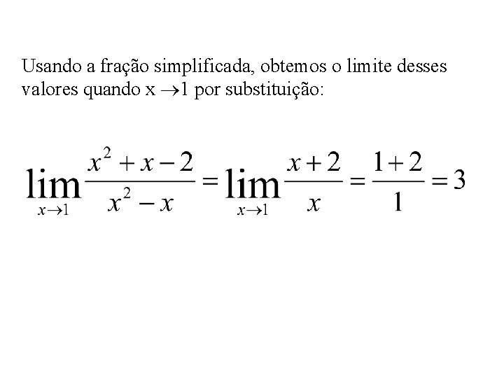 Usando a fração simplificada, obtemos o limite desses valores quando x 1 por substituição: