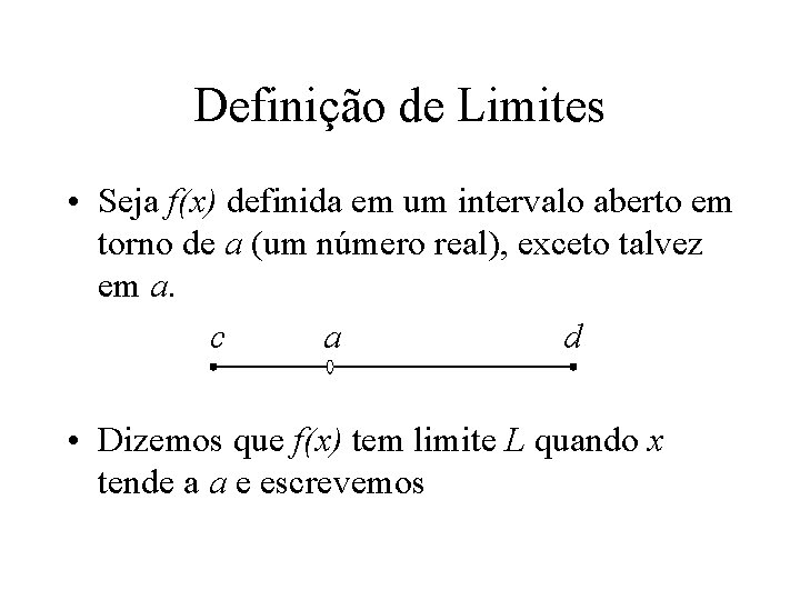 Definição de Limites • Seja f(x) definida em um intervalo aberto em torno de