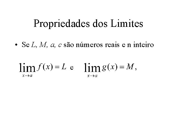 Propriedades dos Limites • Se L, M, a, c são números reais e n