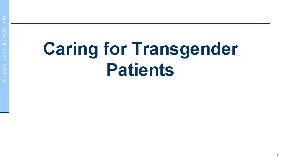 UNC HEALTH CARE SYSTEM Caring for Transgender Patients 1 