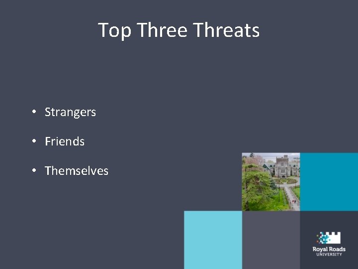 Top Three Threats • Strangers • Friends • Themselves 