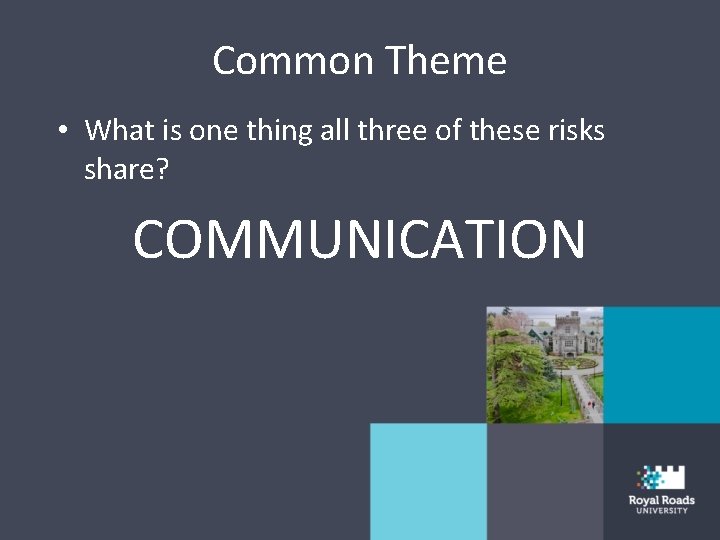 Common Theme • What is one thing all three of these risks share? COMMUNICATION