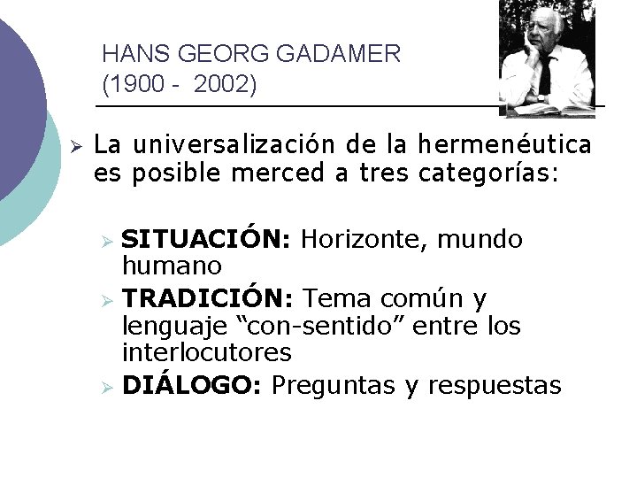 HANS GEORG GADAMER (1900 - 2002) Ø La universalización de la hermenéutica es posible