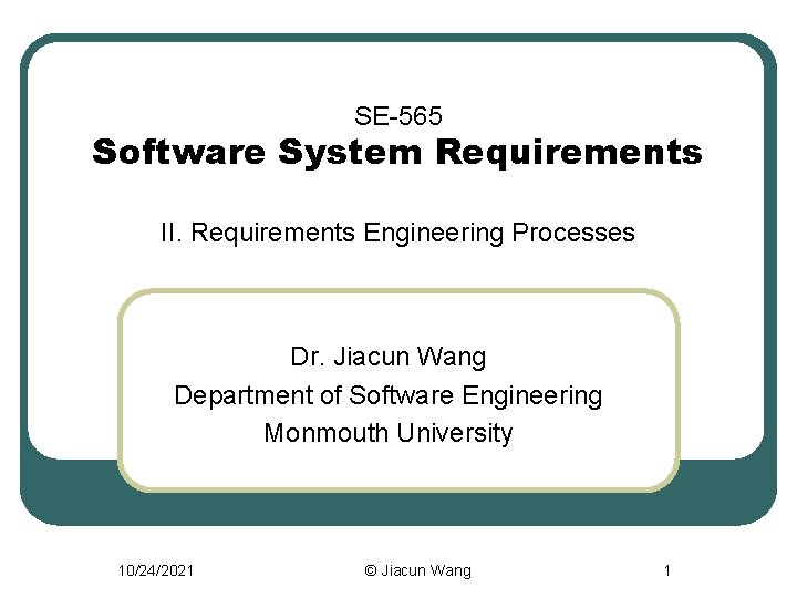 SE-565 Software System Requirements II. Requirements Engineering Processes Dr. Jiacun Wang Department of Software