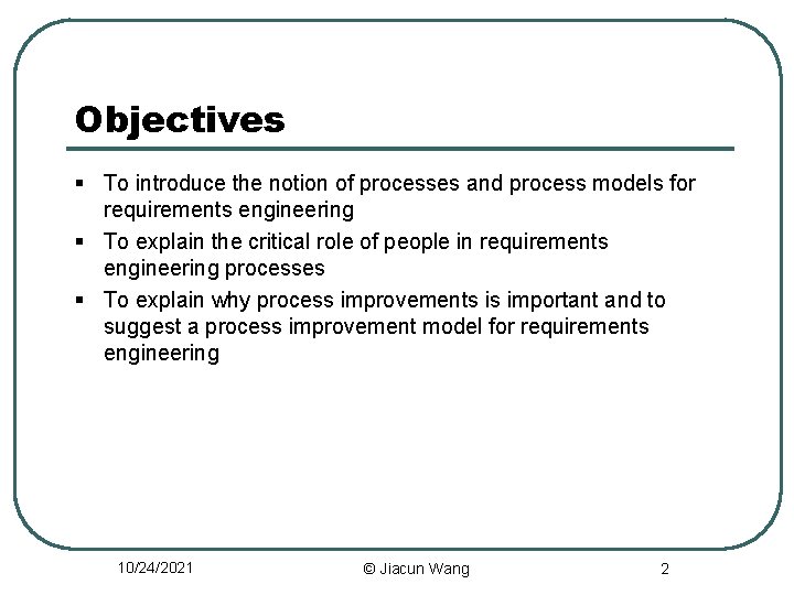 Objectives § To introduce the notion of processes and process models for requirements engineering