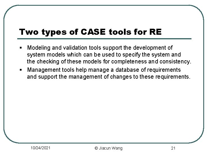 Two types of CASE tools for RE § Modeling and validation tools support the