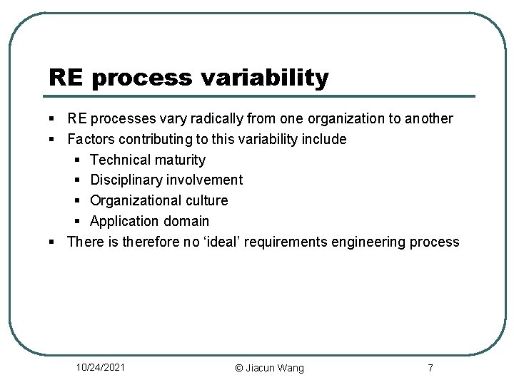 RE process variability § RE processes vary radically from one organization to another §