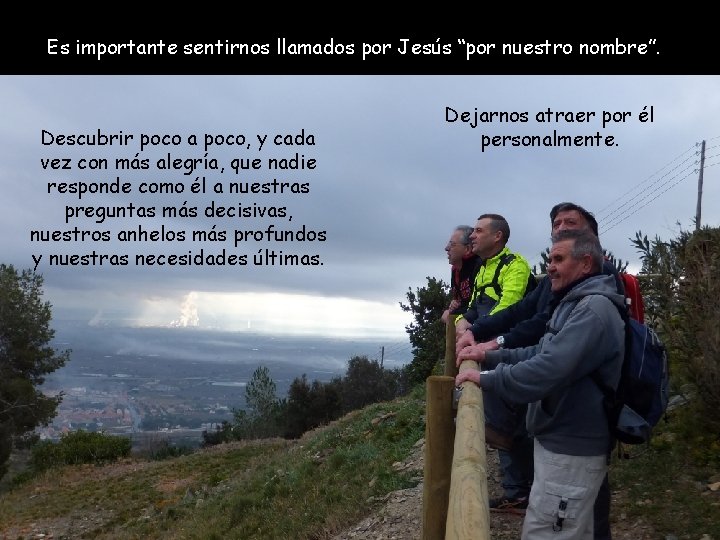 Es importante sentirnos llamados por Jesús “por nuestro nombre”. Descubrir poco a poco, y