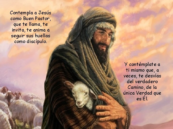 Contempla a Jesús como Buen Pastor, que te llama, te invita, te anima a