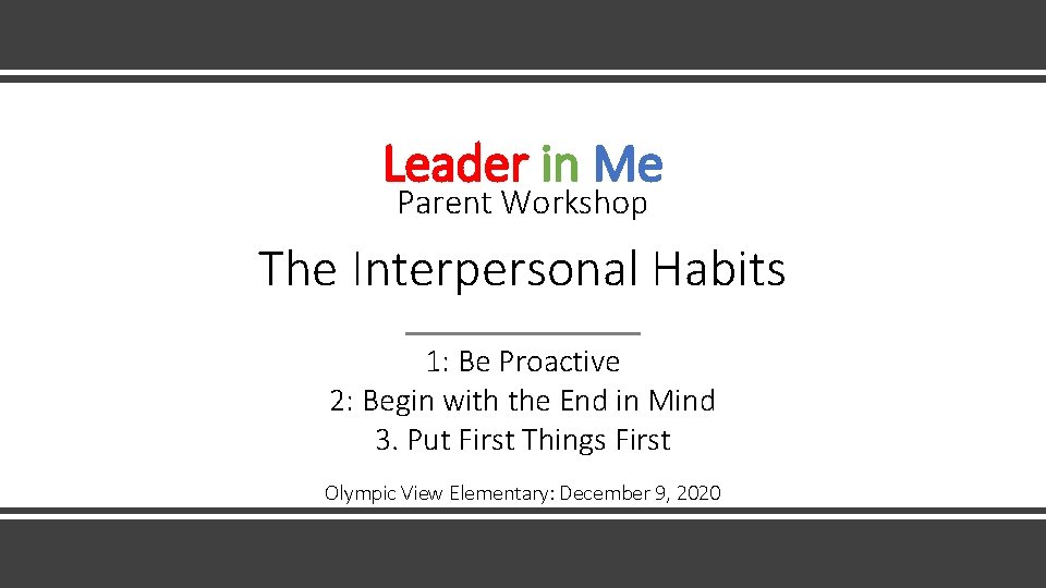 Leader in Me Parent Workshop The Interpersonal Habits 1: Be Proactive 2: Begin with