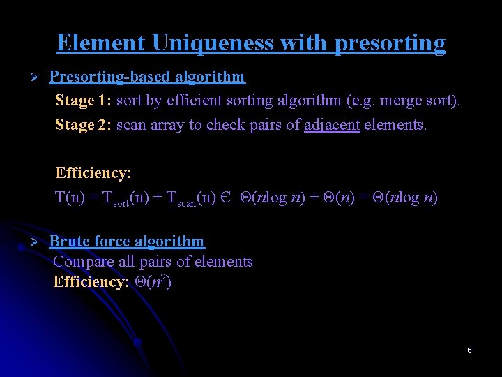 Element Uniqueness with presorting Ø Presorting-based algorithm Stage 1: sort by efficient sorting algorithm