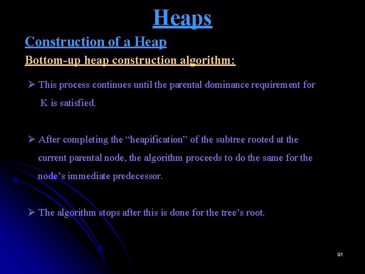 Heaps Construction of a Heap Bottom-up heap construction algorithm: Ø This process continues until