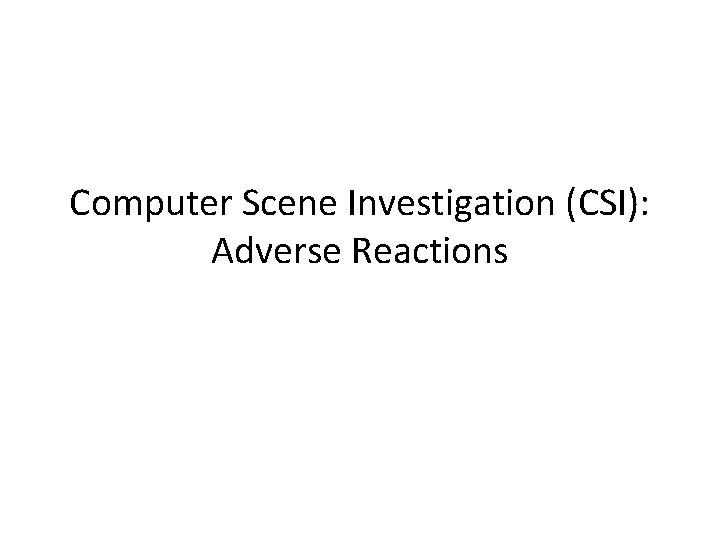 Computer Scene Investigation (CSI): Adverse Reactions 