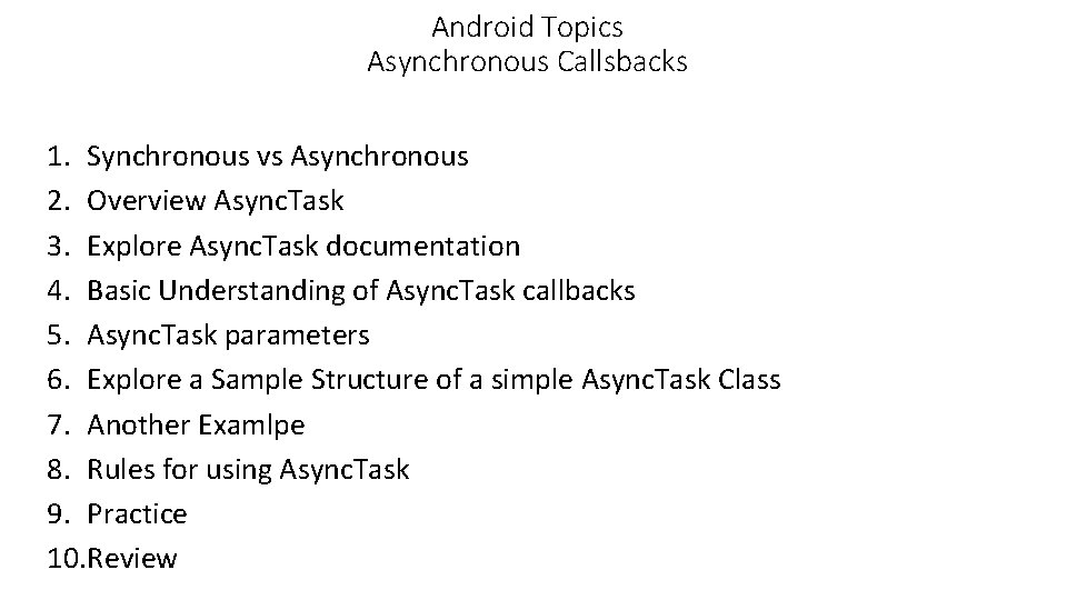 Android Topics Asynchronous Callsbacks 1. Synchronous vs Asynchronous 2. Overview Async. Task 3. Explore