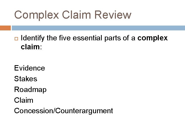 Complex Claim Review Identify the five essential parts of a complex claim: Evidence Stakes Complex Claim Review Identify the five essential parts of a complex claim: Evidence Stakes