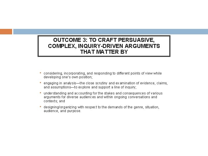 OUTCOME 3: TO CRAFT PERSUASIVE, COMPLEX, INQUIRY-DRIVEN ARGUMENTS THAT MATTER BY • considering, incorporating, OUTCOME 3: TO CRAFT PERSUASIVE, COMPLEX, INQUIRY-DRIVEN ARGUMENTS THAT MATTER BY • considering, incorporating,
