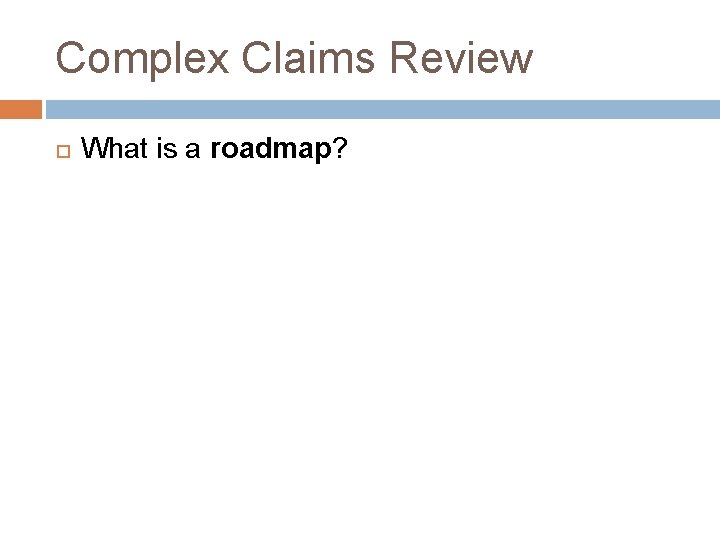 Complex Claims Review What is a roadmap? Complex Claims Review What is a roadmap?