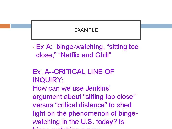 EXAMPLE • Ex A: binge-watching, “sitting too close, ” “Netflix and Chill” Ex. A--CRITICAL EXAMPLE • Ex A: binge-watching, “sitting too close, ” “Netflix and Chill” Ex. A--CRITICAL