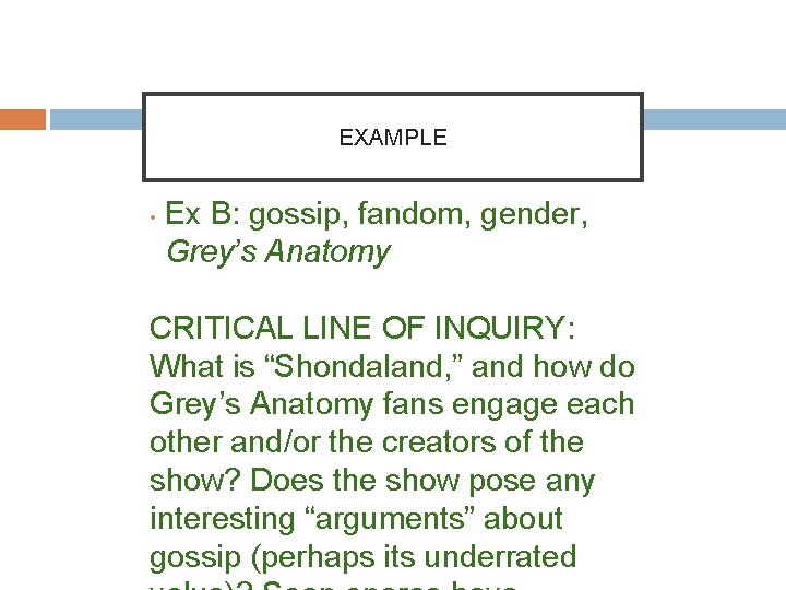 EXAMPLE • Ex B: gossip, fandom, gender, Grey’s Anatomy CRITICAL LINE OF INQUIRY: What EXAMPLE • Ex B: gossip, fandom, gender, Grey’s Anatomy CRITICAL LINE OF INQUIRY: What